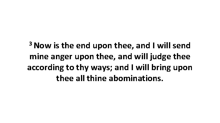 3 Now is the end upon thee, and I will send mine anger upon
