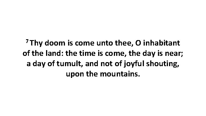 7 Thy doom is come unto thee, O inhabitant of the land: the time