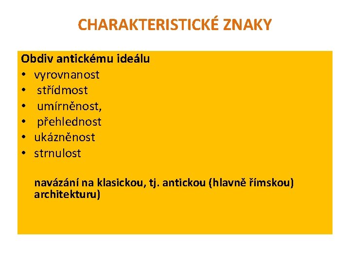 CHARAKTERISTICKÉ ZNAKY Obdiv antickému ideálu • vyrovnanost • střídmost • umírněnost, • přehlednost •