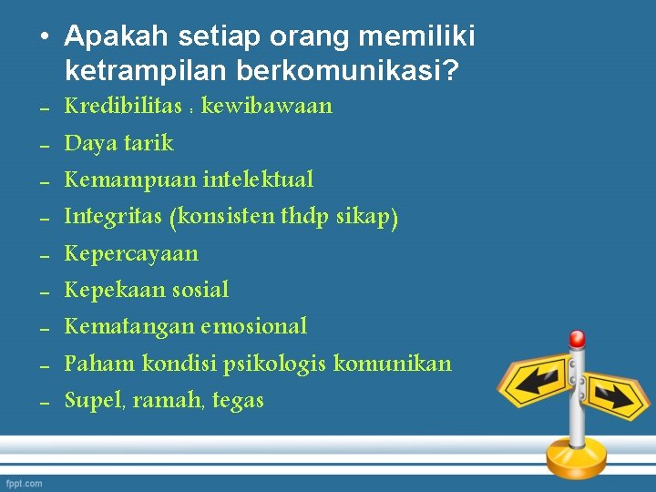  • Apakah setiap orang memiliki ketrampilan berkomunikasi? - Kredibilitas : kewibawaan Daya tarik