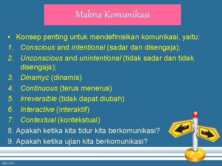 Makna Komunikasi • Konsep penting untuk mendefinisikan komunikasi, yaitu: 1. Conscious and intentional (sadar