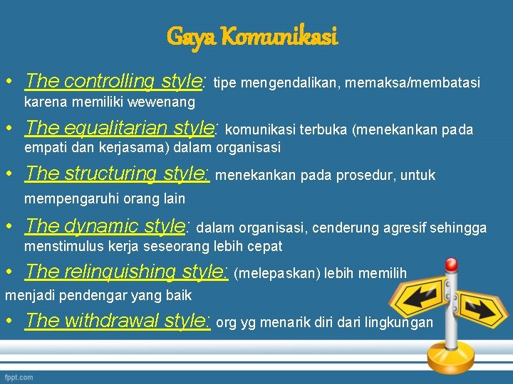 Gaya Komunikasi • The controlling style: tipe mengendalikan, memaksa/membatasi karena memiliki wewenang • The