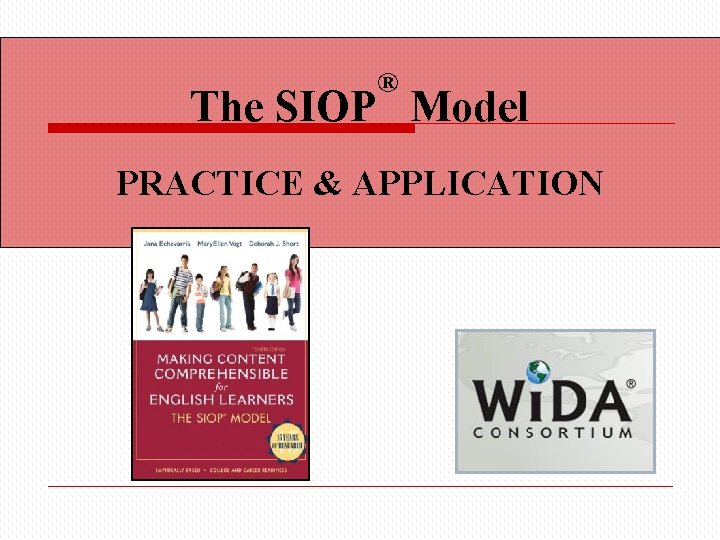 ® The SIOP Model PRACTICE & APPLICATION 