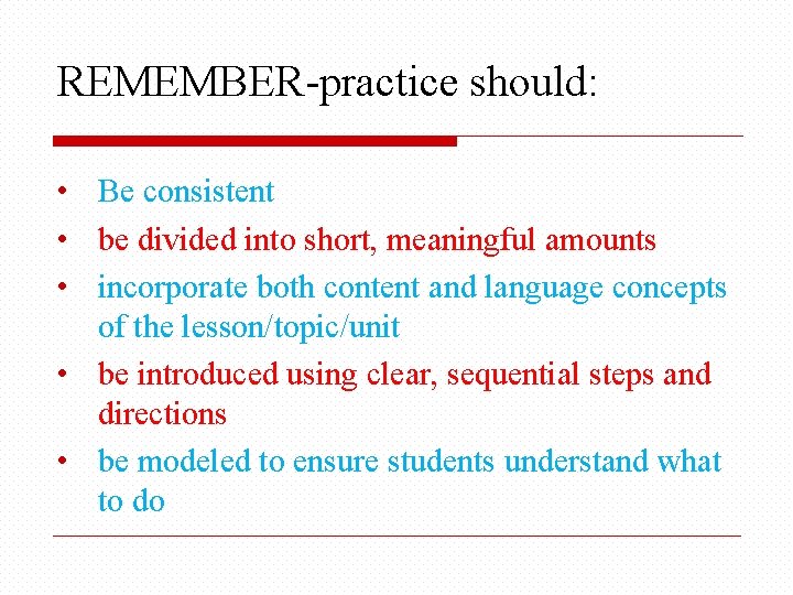 REMEMBER-practice should: • Be consistent • be divided into short, meaningful amounts • incorporate