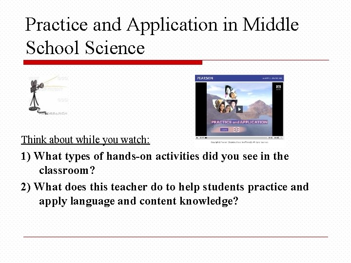 Practice and Application in Middle School Science Think about while you watch: 1) What