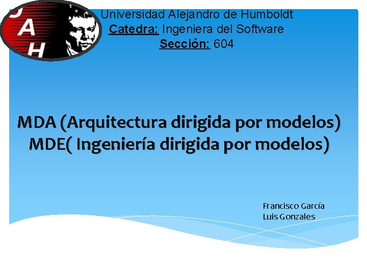 Universidad Alejandro de Humboldt Catedra: Ingeniera del Software Sección: 604 MDA (Arquitectura dirigida por