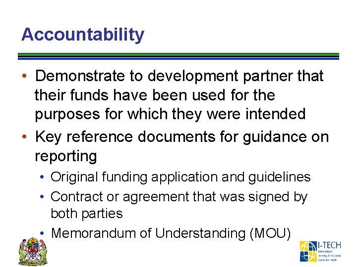 Accountability • Demonstrate to development partner that their funds have been used for the