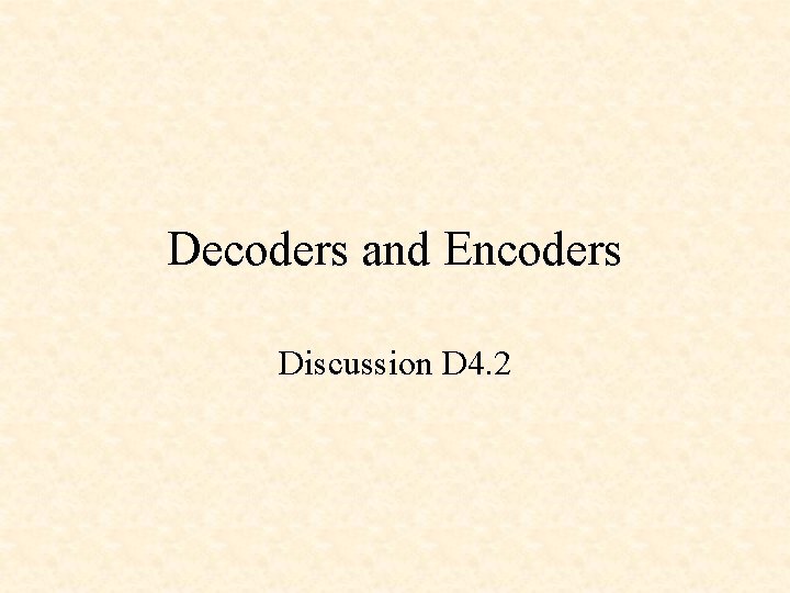 Decoders and Encoders Discussion D 4. 2 