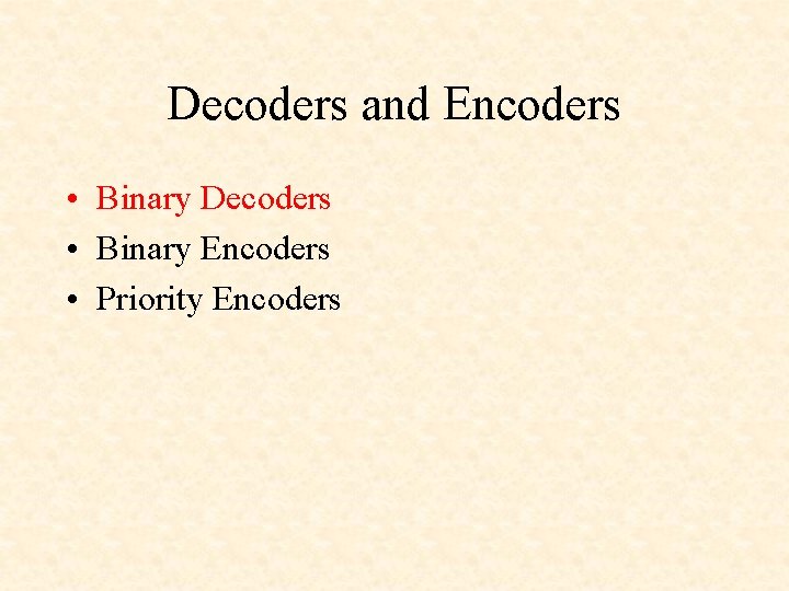 Decoders and Encoders • Binary Decoders • Binary Encoders • Priority Encoders 