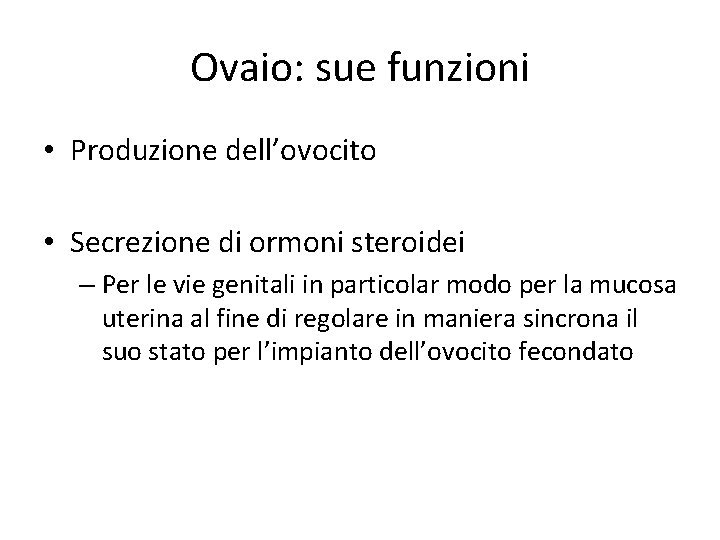 Ovaio: sue funzioni • Produzione dell’ovocito • Secrezione di ormoni steroidei – Per le