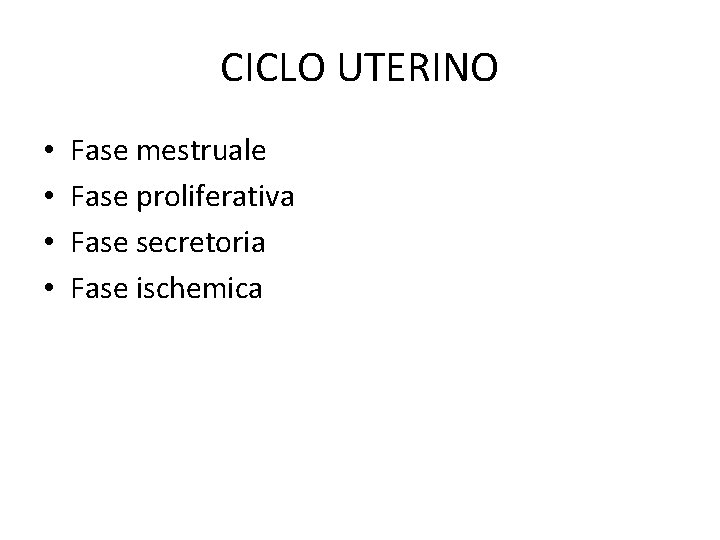 CICLO UTERINO • • Fase mestruale Fase proliferativa Fase secretoria Fase ischemica 