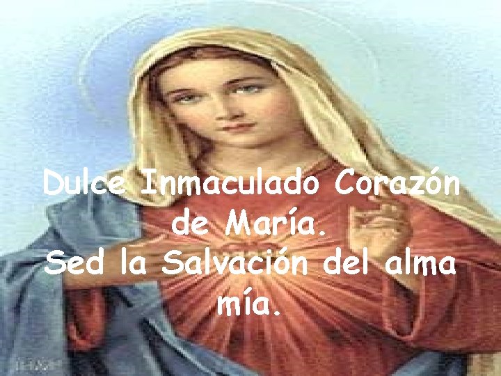 Dulce Inmaculado Corazón de María. Sed la Salvación del alma mía. 