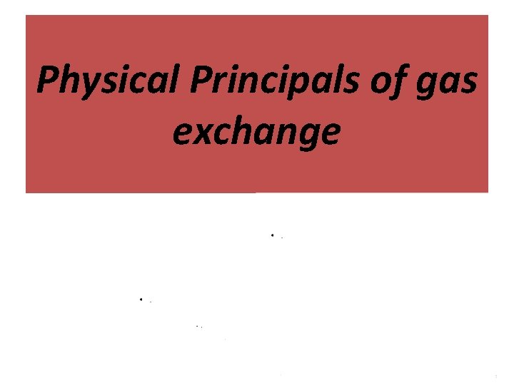Physical Principals of gas exchange 1 