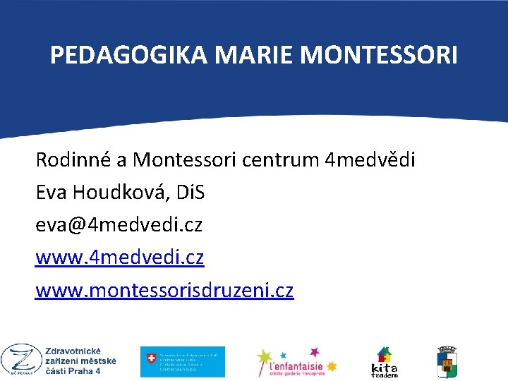 PEDAGOGIKA MARIE MONTESSORI PEDAGOGIKA MARIE Rodinné a Montessori centrum 4 medvědi MONTESSORI Eva Houdková,