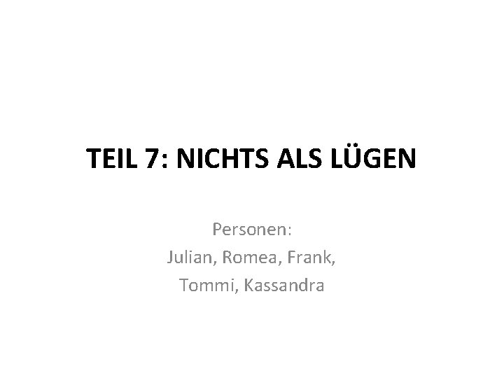 TEIL 7: NICHTS ALS LÜGEN Personen: Julian, Romea, Frank, Tommi, Kassandra 