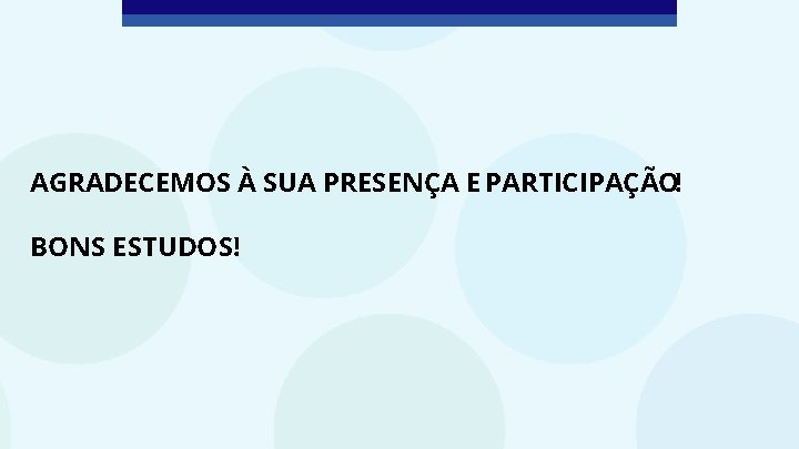 AGRADECEMOS À SUA PRESENÇA E PARTICIPAÇÃO! BONS ESTUDOS! 