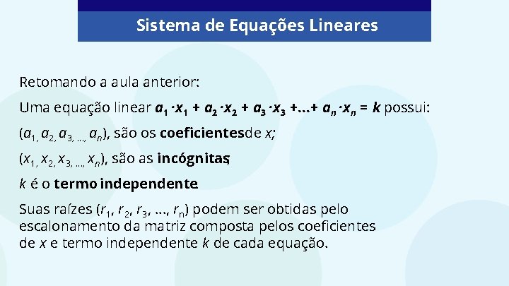 Sistema de Equações Lineares Retomando a aula anterior: Uma equação linear a 1 ·x