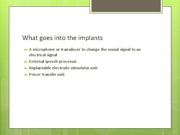 What goes into the implants A microphone or transducer to change the sound signal