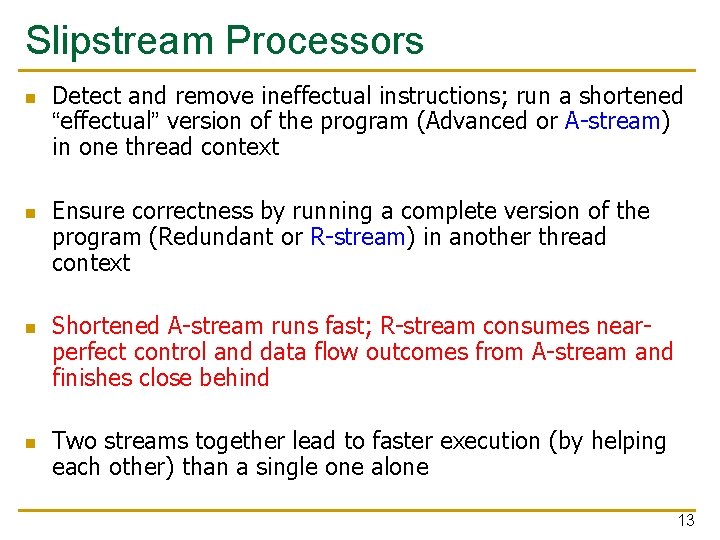 Slipstream Processors n n Detect and remove ineffectual instructions; run a shortened “effectual” version