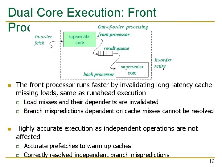 Dual Core Execution: Front Processor n The front processor runs faster by invalidating long-latency