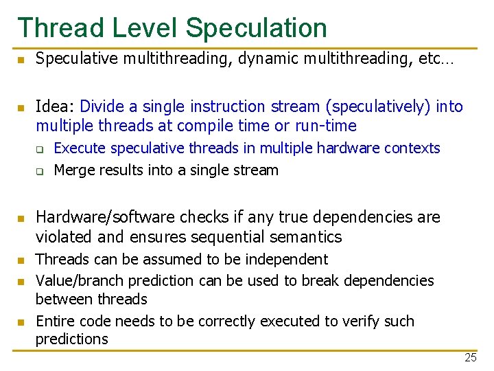 Thread Level Speculation n n Speculative multithreading, dynamic multithreading, etc… Idea: Divide a single