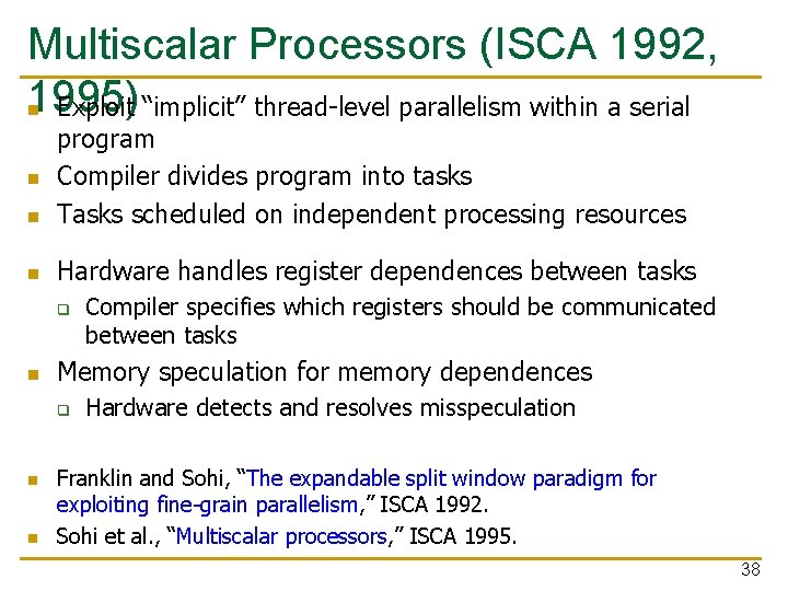 Multiscalar Processors (ISCA 1992, 1995) n Exploit “implicit” thread-level parallelism within a serial n