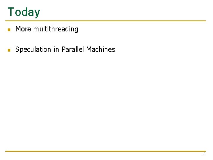 Today n More multithreading n Speculation in Parallel Machines 4 