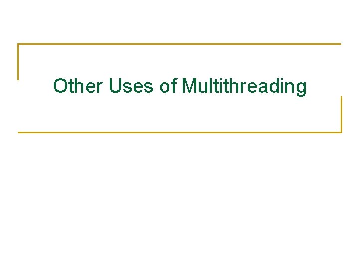 Other Uses of Multithreading 