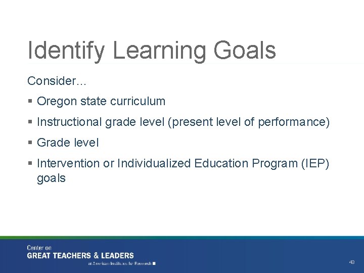 Identify Learning Goals Consider… § Oregon state curriculum § Instructional grade level (present level