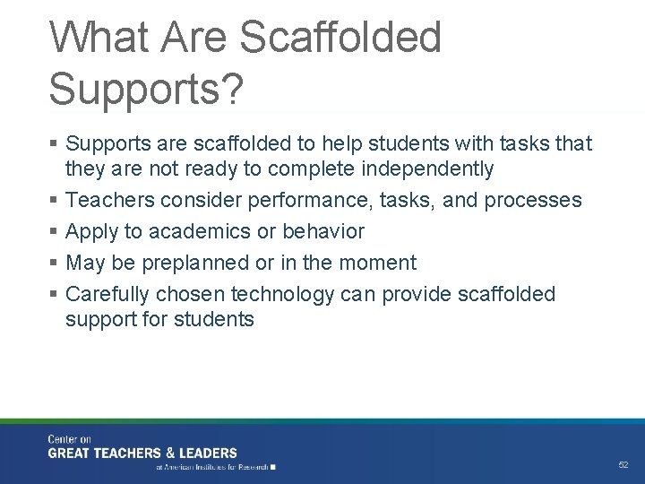 What Are Scaffolded Supports? § Supports are scaffolded to help students with tasks that