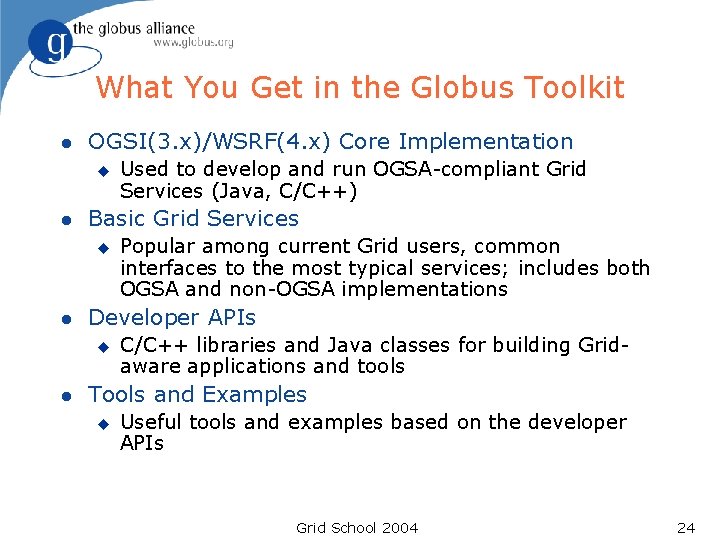 What You Get in the Globus Toolkit l OGSI(3. x)/WSRF(4. x) Core Implementation u What You Get in the Globus Toolkit l OGSI(3. x)/WSRF(4. x) Core Implementation u