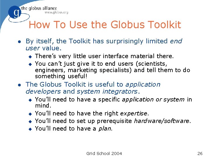 How To Use the Globus Toolkit l By itself, the Toolkit has surprisingly limited How To Use the Globus Toolkit l By itself, the Toolkit has surprisingly limited