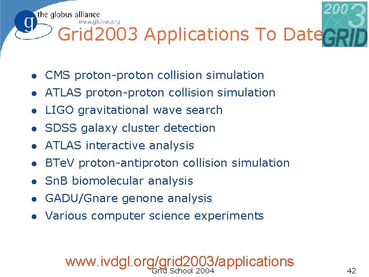 Grid 2003 Applications To Date l CMS proton-proton collision simulation l ATLAS proton-proton collision Grid 2003 Applications To Date l CMS proton-proton collision simulation l ATLAS proton-proton collision