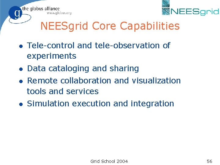 NEESgrid Core Capabilities l Tele-control and tele-observation of experiments l Data cataloging and sharing NEESgrid Core Capabilities l Tele-control and tele-observation of experiments l Data cataloging and sharing