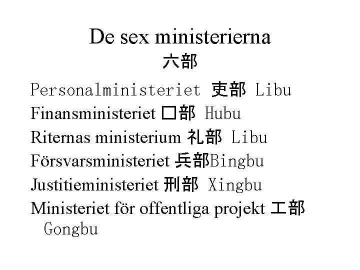 De sex ministerierna 六部 Personalministeriet 吏部 Libu Finansministeriet �部 Hubu Riternas ministerium 礼部 Libu