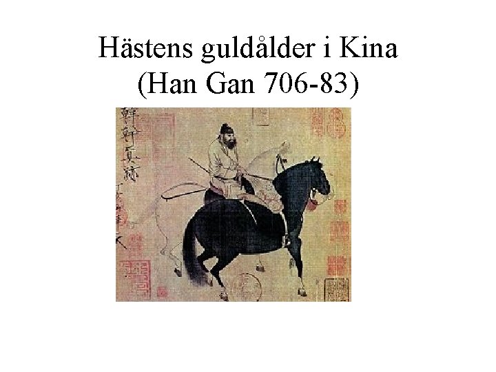 Hästens guldålder i Kina (Han Gan 706 -83) 