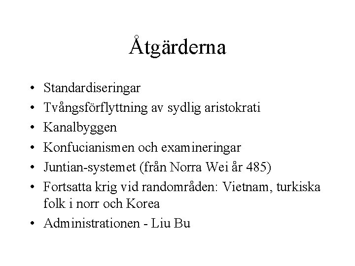 Åtgärderna • • • Standardiseringar Tvångsförflyttning av sydlig aristokrati Kanalbyggen Konfucianismen och examineringar Juntian-systemet