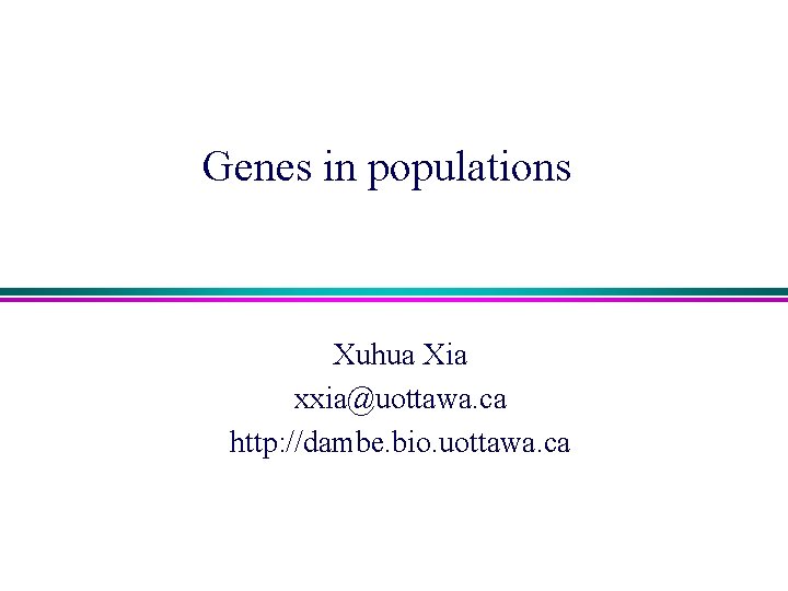Genes in populations Xuhua Xia xxia@uottawa. ca http: //dambe. bio. uottawa. ca 