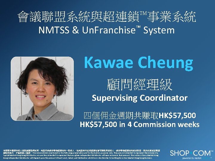 ™ 會議聯盟系統與超連鎖 事業系統 NMTSS & Un. Franchise™ System Kawae Cheung 顧問經理級 Supervising Coordinator 四個佣金週期共賺取HK$57,