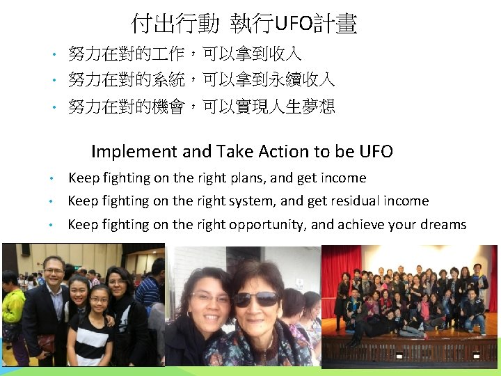 付出行動 執行UFO計畫 • 努力在對的 作，可以拿到收入 • 努力在對的系統，可以拿到永續收入 • 努力在對的機會，可以實現人生夢想 Implement and Take Action to