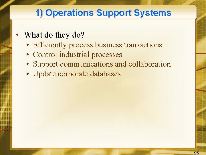 1) Operations Support Systems • What do they do? • • Efficiently process business