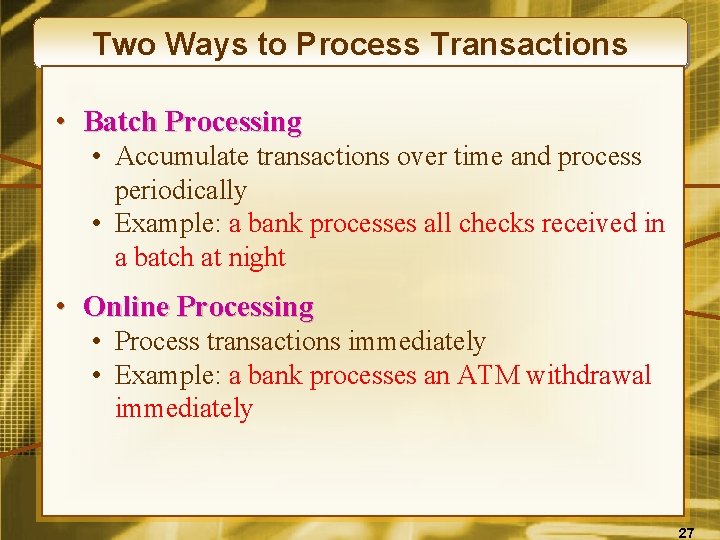 Two Ways to Process Transactions • Batch Processing • Accumulate transactions over time and