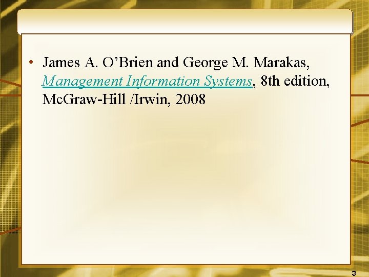  • James A. O’Brien and George M. Marakas, Management Information Systems, 8 th