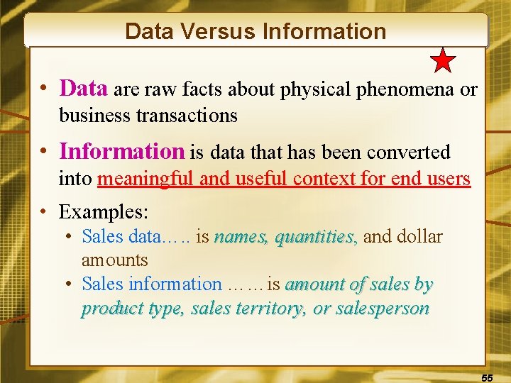 Data Versus Information • Data are raw facts about physical phenomena or business transactions