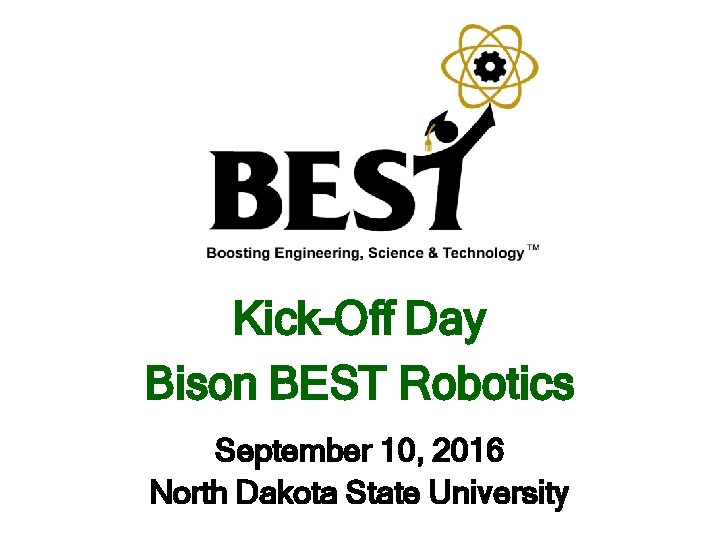 Kick-Off Day Bison BEST Robotics September 10, 2016 North Dakota State University 