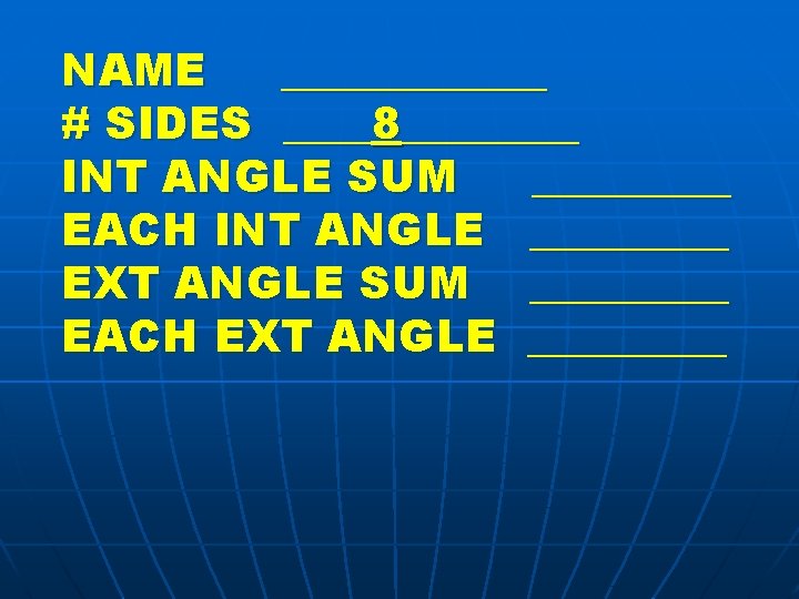 NAME ______ # SIDES ____8____ INT ANGLE SUM _____ EACH INT ANGLE _____ EXT