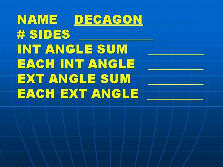 NAME DECAGON # SIDES ______ INT ANGLE SUM _____ EACH INT ANGLE _____ EXT