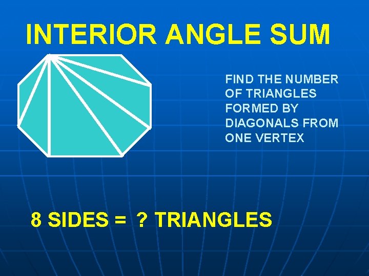 INTERIOR ANGLE SUM FIND THE NUMBER OF TRIANGLES FORMED BY DIAGONALS FROM ONE VERTEX