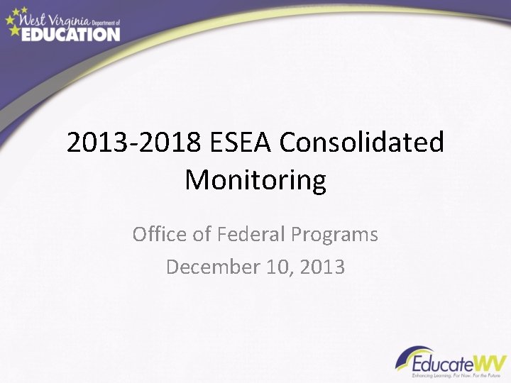 2013 -2018 ESEA Consolidated Monitoring Office of Federal Programs December 10, 2013 