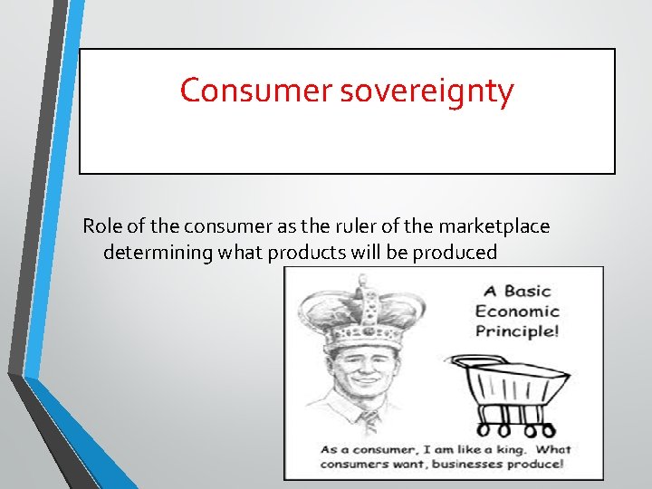 Consumer sovereignty Role of the consumer as the ruler of the marketplace determining what